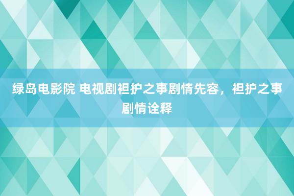 绿岛电影院 电视剧袒护之事剧情先容，袒护之事剧情诠释